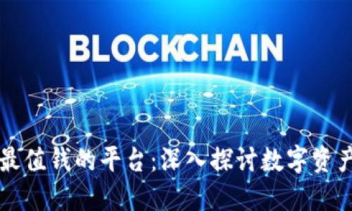 区块链最值钱的平台：深入探讨数字资产的未来