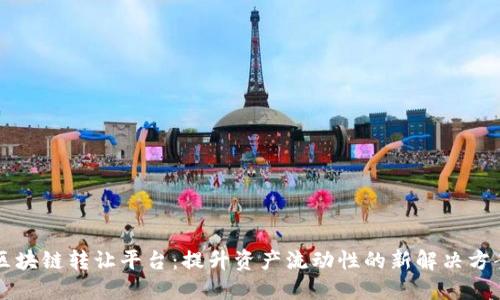 区块链转让平台：提升资产流动性的新解决方案