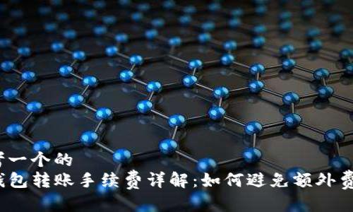 思考一个的  
TP钱包转账手续费详解：如何避免额外费用？