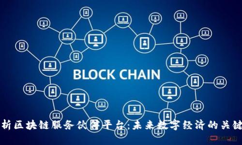 全面解析区块链服务伙伴平台：未来数字经济的关键驱动器