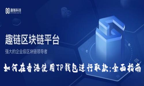 如何在香港使用TP钱包进行取款：全面指南