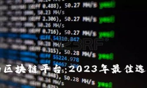 可以兑换钱的区块链平台：2023年最佳选择与全面分析