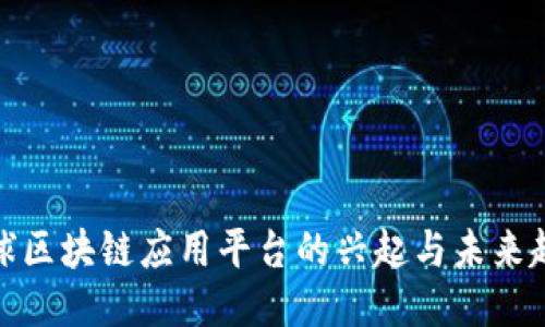 全球区块链应用平台的兴起与未来趋势