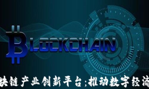 
探索区块链产业创新平台：推动数字经济新时代