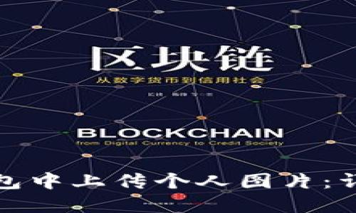 : 如何在TP钱包中上传个人图片：详细步骤与技巧