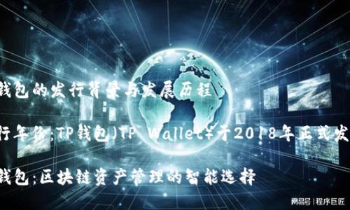 TP钱包的发行背景与发展历程

发行年份：TP钱包（TP Wallet）于2018年正式发行。

TP钱包：区块链资产管理的智能选择
