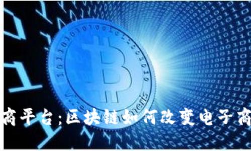 金榔头电商平台：区块链如何改变电子商务的未来
