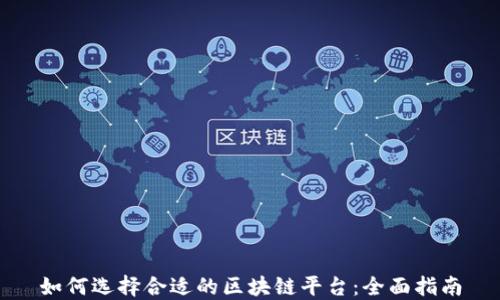 
如何选择合适的区块链平台：全面指南
