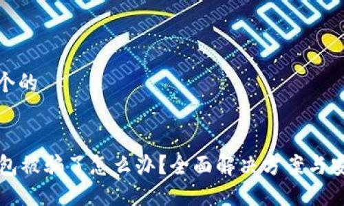 思考一个的


t P 钱包被骗了怎么办？全面解决方案与安全策略