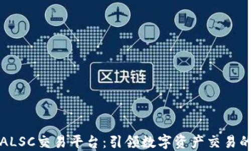 
区块链ALSC交易平台：引领数字资产交易的新时代