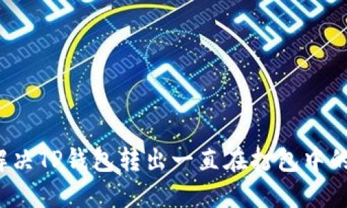 如何解决TP钱包转出一直在打包中的问题？