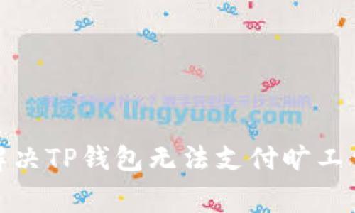 : 如何解决TP钱包无法支付旷工费的问题