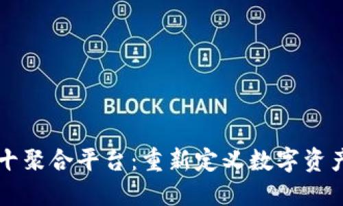 区块链技术十聚合平台：重新定义数字资产管理的未来