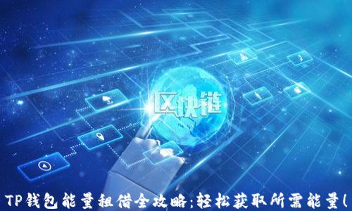 
TP钱包能量租借全攻略：轻松获取所需能量！