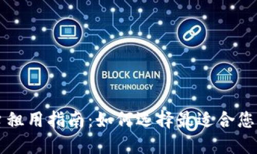 区块链平台租用指南：如何选择最适合您的解决方案