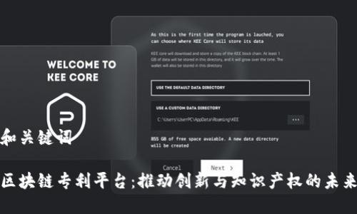 和关键词

区块链专利平台：推动创新与知识产权的未来