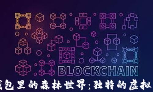 
探秘TP钱包里的森林世界：独特的虚拟生态系统