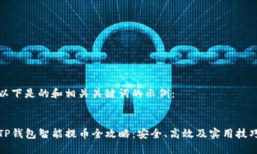 以下是的和相关关键词的示例：


TP钱包智能提币全攻略：安全、高效及实用技巧