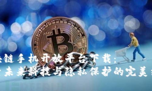 区块链手机开放平台下载：
探索未来科技与隐私保护的完美结合