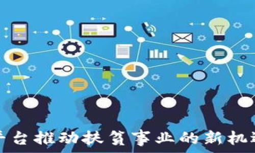   
区块链平台推动扶贫事业的新机遇与挑战