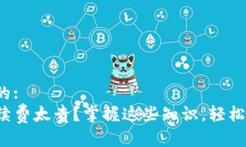 思考一个的:
TP钱包手续费太贵？掌握这些知识，轻松交易成本！