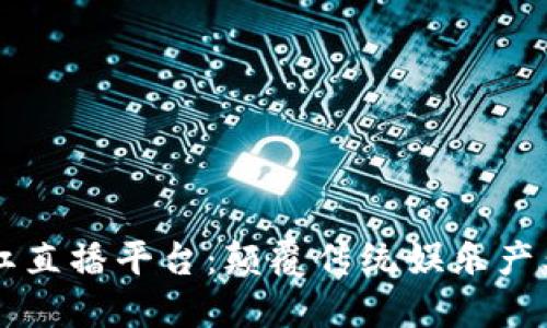 区块链分红直播平台：颠覆传统娱乐产业的新模式