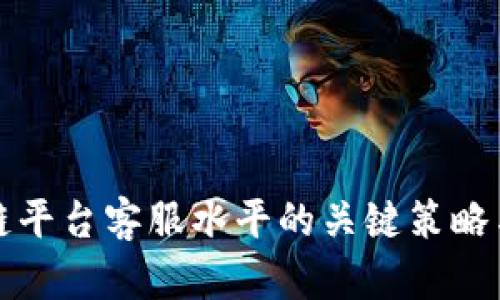 提升区块链平台客服水平的关键策略与实施指南