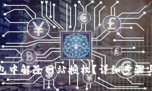 : 如何在TP钱包中解除网站授权？详细步骤与常见问题解答