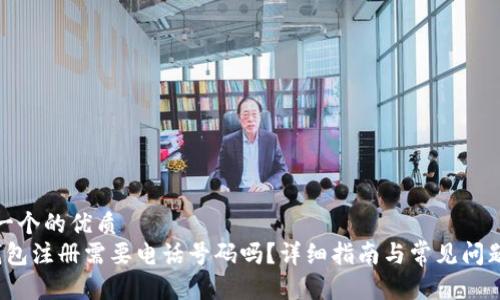 思考一个的优质
t p钱包注册需要电话号码吗？详细指南与常见问题解答