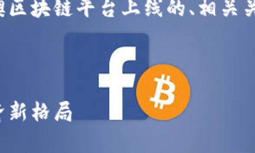 在这里，我将为你提供一个有关粤港澳区块链平台上线的、相关关键词、详细介绍以及相关问题的框架。

### 

粤港澳区块链平台全面上线，助力经济新格局