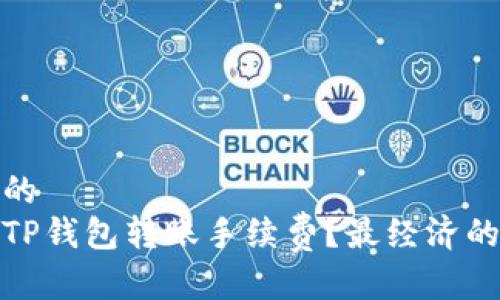 思考一个的  
如何降低TP钱包转账手续费？最经济的转账策略