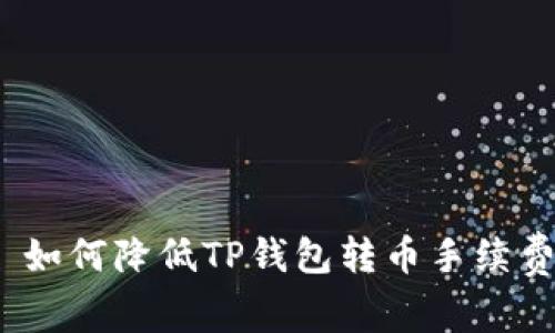 : 如何降低TP钱包转币手续费？