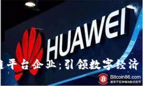 区块链平台企业：引领数字经济新未来