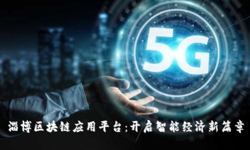 淄博区块链应用平台：开启智能经济新篇章