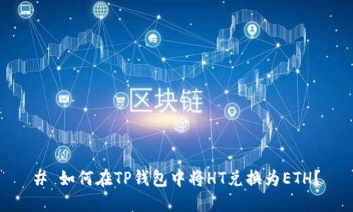 # 如何在TP钱包中将HT兑换为ETH？