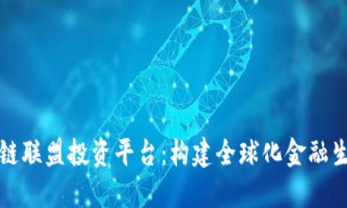 全球区块链联盟投资平台：构建全球化金融生态新模式