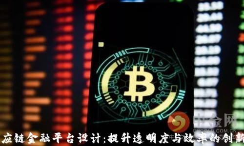 
区块链供应链金融平台设计：提升透明度与效率的创新解决方案