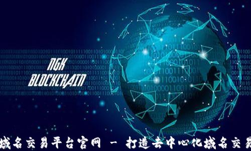 
区块链域名交易平台官网 - 打造去中心化域名交易新生态