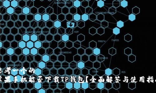 思考一个的  
苹果手机能否下载TP钱包？全面解答与使用指南