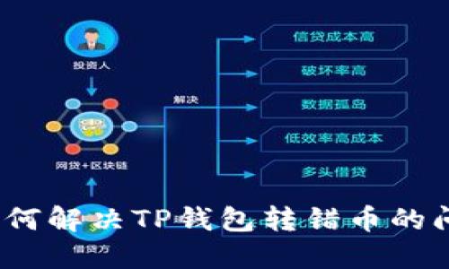 （如何解决TP钱包转错币的问题