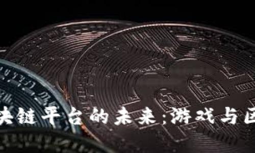 探索快手游戏区块链平台的未来：游戏与区块链的完美结合