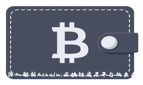 深入解析Achain：区块链底层平台的未来