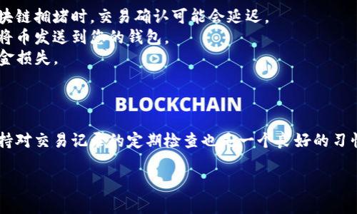 要确认TP钱包（TokenPocket钱包）中是否有币转入，您可以通过以下几个步骤来进行检查：

### 1. 打开TP钱包

首先，确保您已下载并安装TP钱包，并且能够正常登录到您的钱包账户。

### 2. 检查钱包余额

登录成功后，您会看到钱包的主界面。在这个界面上，您能够清楚地看到每种加密货币的余额。如果有人给您转币，那么最多几分钟后，你的钱包余额将会更新。

如果您知道转账的具体币种，您可以在钱包中找到该币种进行查看。如果余额显示了正数，说明您钱包中确实收到了转账。如果余额没有变化，有可能是尚未确认的交易或者转账地址错误。

### 3. 查看交易记录

TP钱包提供了详细的交易记录，您可以在钱包的历史记录中查看所有的进出账情况。

步骤说明

具体操作步骤如下：

ol
  li在TP钱包主界面，找到并点击“交易记录”或者类似的选项。/li
  li在交易记录中，您可以找到所有的入账和出账记录。/li
  li可以通过输入特定币种查看最近的交易记录，通常可以看到交易的时间、数量和区块链交易哈希。/li
/ol

### 4. 使用区块链浏览器

如果您了解转账的交易哈希（TxID），可以通过区块链浏览器查询，确认交易是否成功。

使用区块链浏览器的步骤

以下是具体操作：

ol
  li打开与您所使用的币种对应的区块链浏览器。比如比特币使用区块链.com，ETH可以使用Etherscan.io。/li
  li在搜索框内输入您得到的交易哈希。/li
  li点击搜索后，您会查看到该交易的详细信息，包括确认状态、转账金额、发送和接收地址等。/li
/ol

### 5. 注意事项

在确认币转入时，请您注意以下几点：

- **等待时间**：某些交易可能需要一定的确认时间。在网络繁忙或区块链拥堵时，交易确认可能会延迟。
- **确认地址**：确保您的钱包地址是正确的，发送方是否正确无误地将币发送到您的钱包。
- **安全性**：确保您的TP钱包没有被黑客攻击或者备份妥当，以防资金损失。

### 小结

通过上述方法，您可以简单而有效地确认TP钱包中是否有币被转入。保持对交易记录的定期检查也是一个良好的习惯，以确保资产的安全和完整。

如果有其他疑问或需要进一步的帮助，请随时咨询。