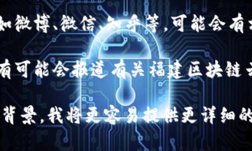 关于福建区块链云平台的相关网址和信息，您可以通过以下途径进行查找：

1. **官方网站**：可以搜索“福建区块链云平台”或者“福建区块链服务平台”的官方网站，一般这些平台会有详细的介绍和服务信息。

2. **政府网站**：福建省政府或相关部门的官方网站上，通常会有关于区块链技术及其应用的信息，包括区块链云平台的相关链接。

3. **社交媒体和技术论坛**：一些技术论坛或社交媒体平台，例如微博、微信、知乎等，可能会有相关话题讨论和文章，可以通过这些渠道找到有用的链接和信息。

4. **行业新闻网站**：一些专注于区块链和新技术的新闻网站，有可能会报道有关福建区块链云平台的文章和相关新闻。

如果您能给出更多具体的信息，例如平台的具体功能需求或相关背景，我将更容易提供更详细的帮助。