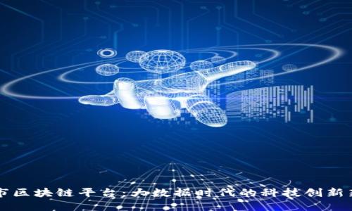 南宁市区块链平台：大数据时代的科技创新新引擎
