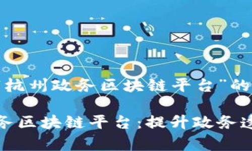 以下是针对“杭州政务区块链平台”的内容框架：

探索杭州政务区块链平台：提升政务透明度与效率