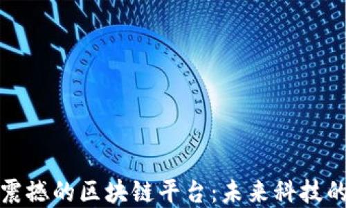 
全球最震撼的区块链平台：未来科技的颠覆者