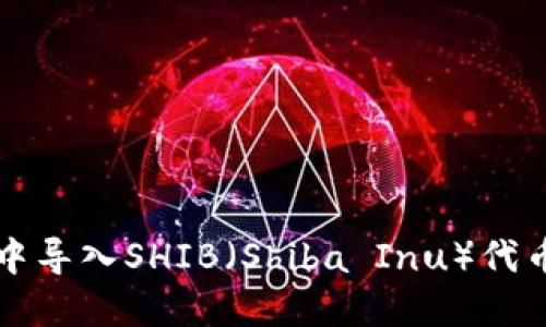  如何在TP钱包中导入SHIB（Shiba Inu）代币？详细步骤指南