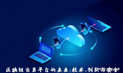
区块链交易平台的未来：技术、创新与安全
