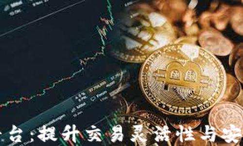 
区块链临时换平台：提升交易灵活性与安全性的全新选择